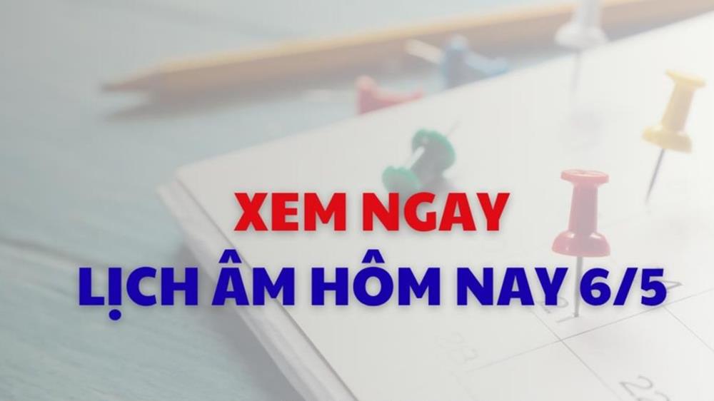 Xem lịch âm dương hôm nay 06/05