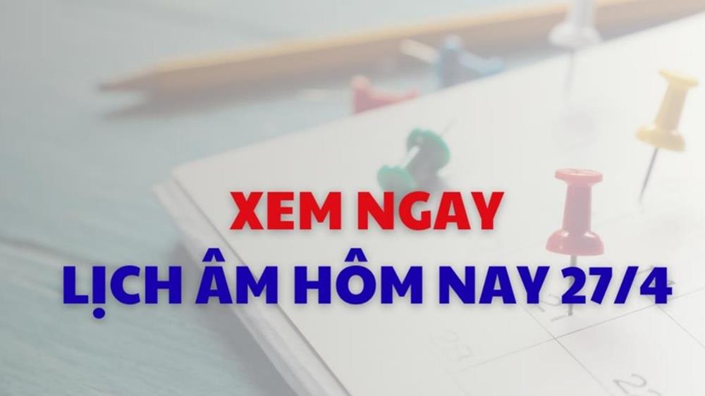 Xem lịch âm dương hôm nay 27/04