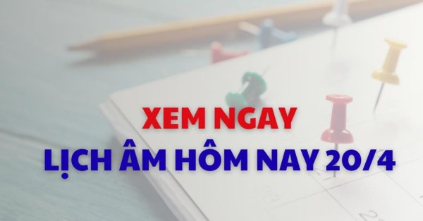 Xem lịch âm dương hôm nay 20/04
