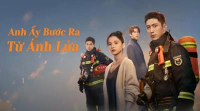 Xem Phim Anh Ấy Bước Ra Từ Ánh Lửa Tập 6,7,8,9 (Trọn Bộ 40 Tập)