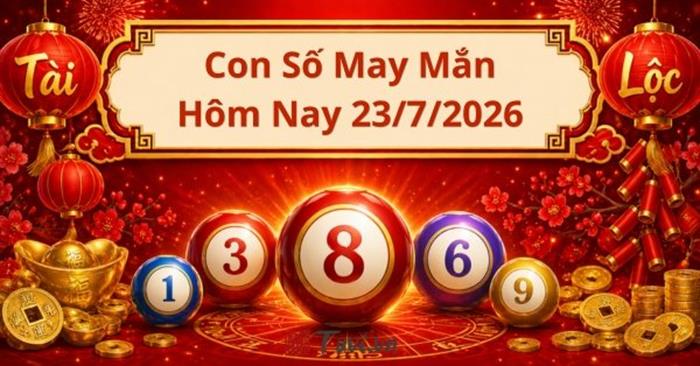 Con số may mắn ngày 23/7/2026: Đón lộc đầu tuần, hóa giải điều không may