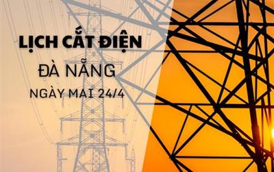 Lịch cắt điện Đà Nẵng ngày mai 24/04/2025 cập nhật mới nhất
