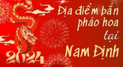 3 Địa điểm bắn pháo hoa Tết Âm lịch 2024 tại Nam Định ở đâu?