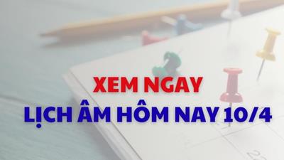 Xem lịch âm dương hôm nay 10/04