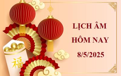 Lịch âm 8/5 - Âm lịch hôm nay 8/5 chính xác nhất - lịch vạn niên ngày 8/5/2025