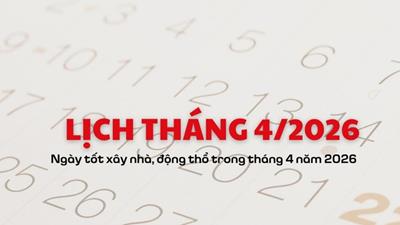 Lịch tháng 4/2026: Ngày tốt xây nhà, động thổ trong tháng 4 năm 2026