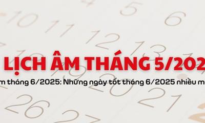 Lịch âm tháng 6/2025: Những ngày tốt tháng 6/2025 nhiều may mắn