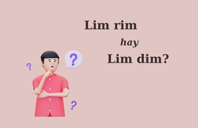 "'Lim rim" hay "lim dim" mới đúng chính tả?