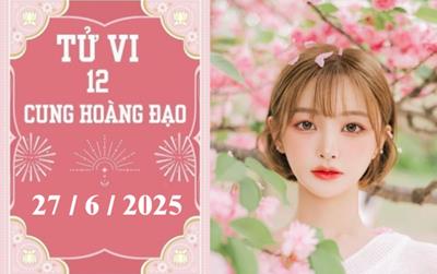 Tử vi 12 cung hoàng đạo ngày 27/6/2025: Song Tử khởi sắc, Xử Nữ chậm trễ