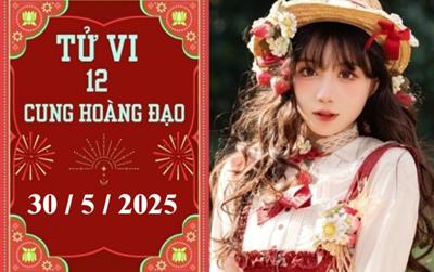 Tử vi 12 cung hoàng đạo ngày 30/5/2025: Cự Giải khó khăn, Thiên Bình chậm trễ