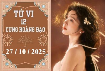 Tử vi 12 cung hoàng đạo hôm nay ngày 27/10/2025: Sư Tử hao tài, Cự Giải cẩn thận