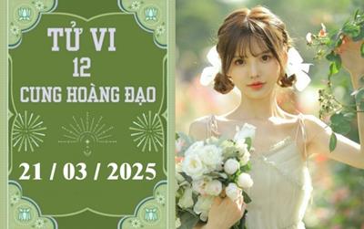 Tử vi ngày 21/03/2025 của 12 cung hoàng đạo: Xử Nữ khó khăn, Bảo Bình phát triển