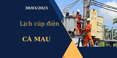 Lịch cúp điện hôm nay tại Cà Mau ngày 30/03/2025 cập nhật mới nhất