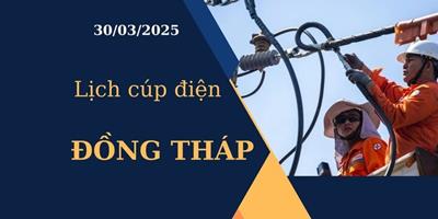 Lịch cúp điện hôm nay tại Đồng Tháp ngày 30/03/2025 cập nhật mới nhất