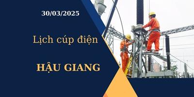 Lịch cúp điện hôm nay tại Hậu Giang ngày 30/03/2025 cập nhật mới nhất