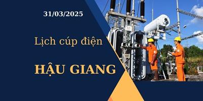 Lịch cúp điện hôm nay tại Hậu Giang ngày 31/03/2025 cập nhật mới nhất