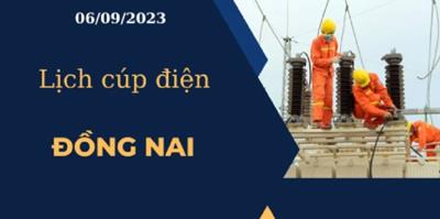 Cập nhật Lịch cúp điện hôm nay tại Đồng Nai ngày 06/09/2023