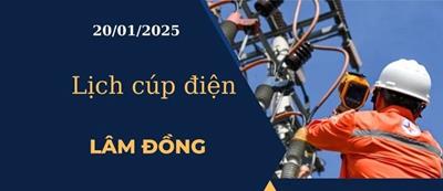 Lịch cúp điện hôm nay tại Lâm Đồng ngày 20/01/2025 cập nhật mới nhất