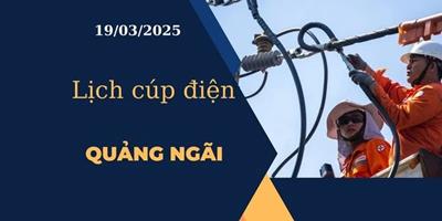 Lịch cúp điện hôm nay tại Quảng Ngãi ngày 19/03/2025 cập nhật mới nhất