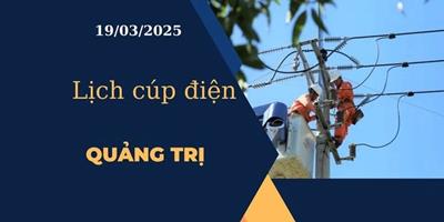 Lịch cúp điện hôm nay tại Quảng Trị ngày 19/03/2025 cập nhật mới nhất