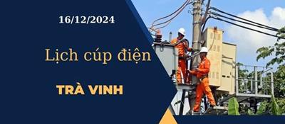 Cập nhật Lịch cúp điện hôm nay ngày 16/12/2024 tại Trà Vinh