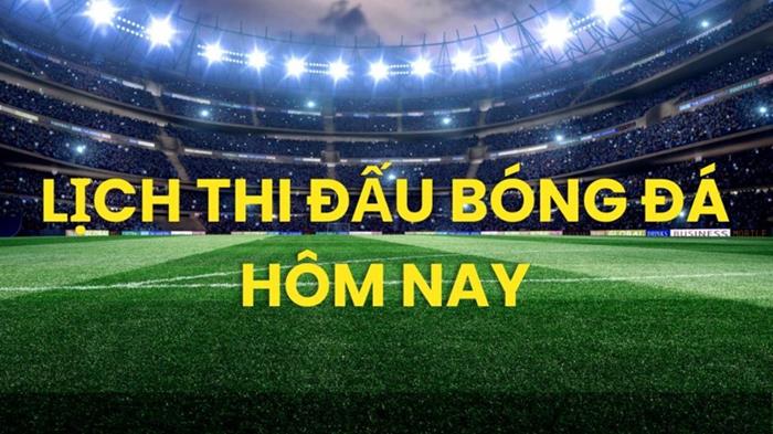 Lịch thi đấu bóng đá hôm nay ngày 6/6/2026