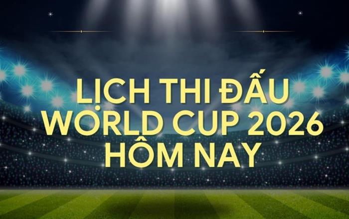 Lịch thi đấu World Cup 2026 hôm nay ngày 30/6