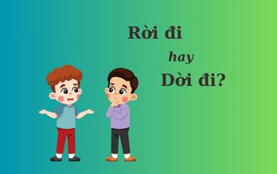 Thử thách Tiếng Việt: 'Rời đi' hay 'dời đi'?