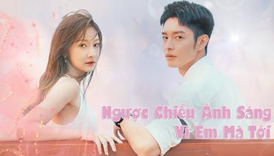 Xem Phim Ngược Chiều Ánh Sáng Vì Em Mà Tới 2023 (Full Trọn Bộ 16/16 Tập)