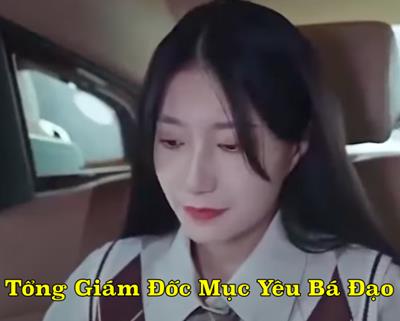 Xem Phim Tổng Giám Đốc Mục Yêu Bá Đạo Tập 10,11,12,13,14 (Full Thuyết minh 2024)